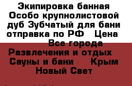 Экипировка банная Особо крупнолистовой дуб Зубчатый для бани отправка по РФ › Цена ­ 100 - Все города Развлечения и отдых » Сауны и бани   . Крым,Новый Свет